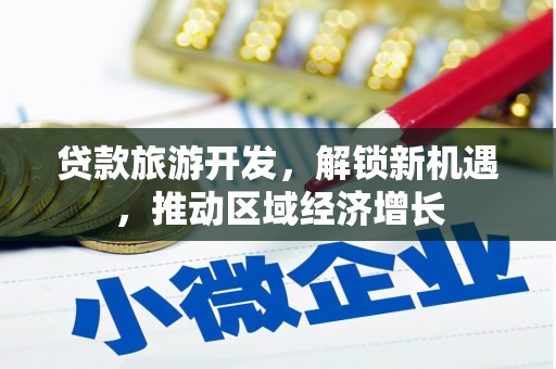 始兴贷款旅游开发，解锁新机遇，推动区域经济增长