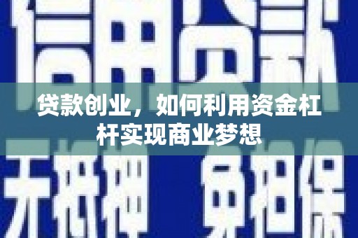 始兴贷款创业，如何利用资金杠杆实现商业梦想