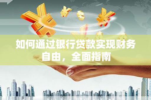 始兴如何通过银行贷款实现财务自由，全面指南