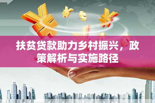 始兴扶贫贷款助力乡村振兴，政策解析与实施路径