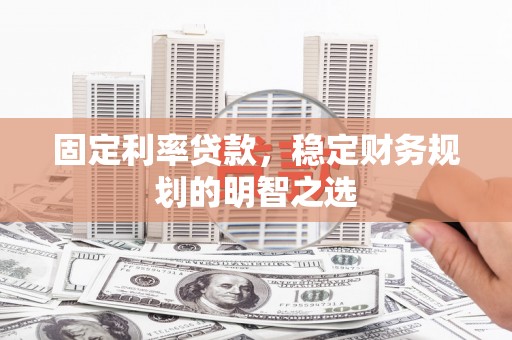 始兴固定利率贷款，稳定财务规划的明智之选