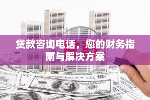 始兴贷款咨询电话，您的财务指南与解决方案