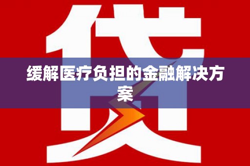 始兴缓解医疗负担的金融解决方案