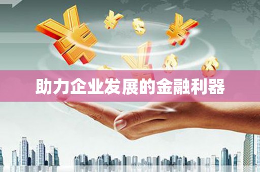 始兴助力企业发展的金融利器