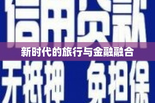 始兴新时代的旅行与金融融合